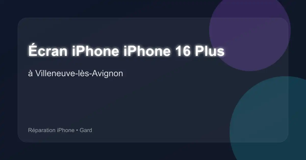 Écran iPhone iPhone 16 Plus à Villeneuve-lès-Avignon (Gard)
